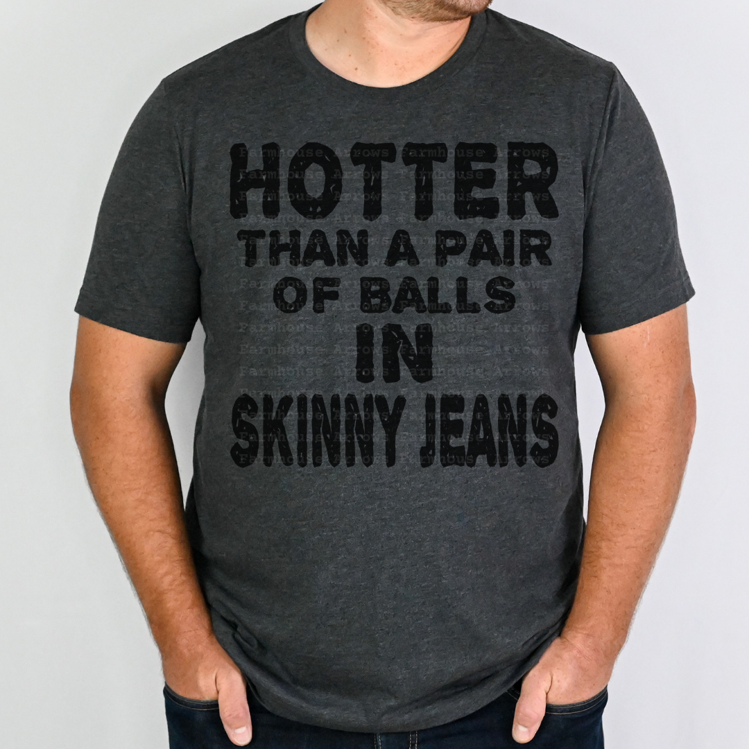 Hotter than Balls in Skinny Jeans